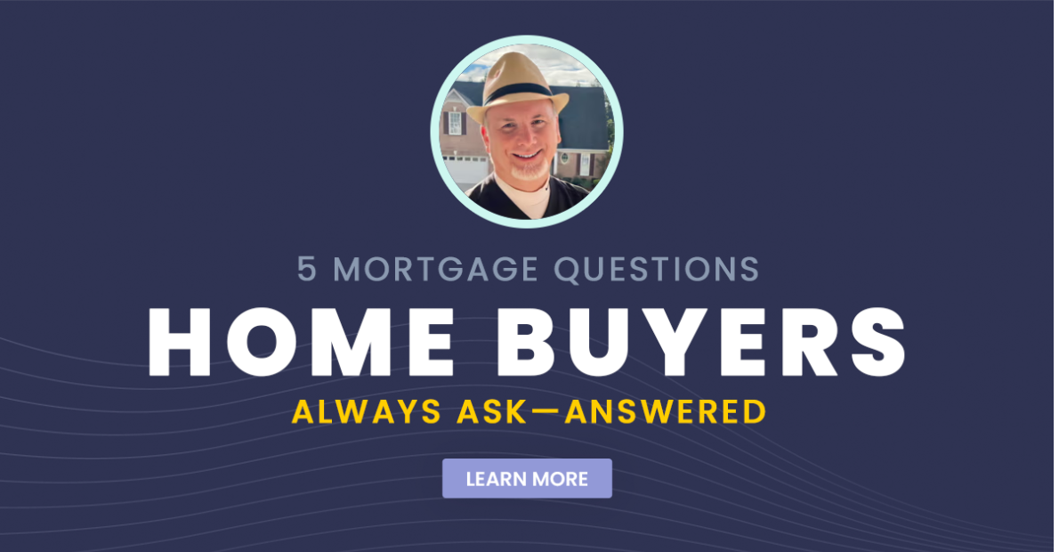 5 Mortgage Questions Home Buyers Always Ask